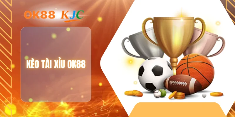 KÈO TÀI XỈU OK88