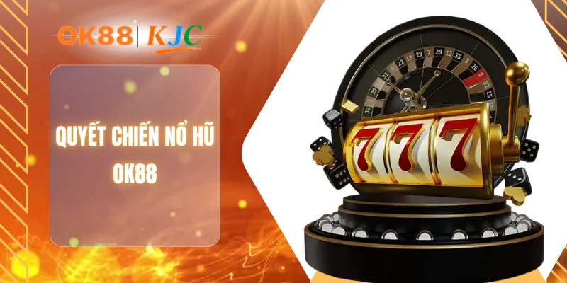 QUYẾT CHIẾN NỔ HŨ OK88