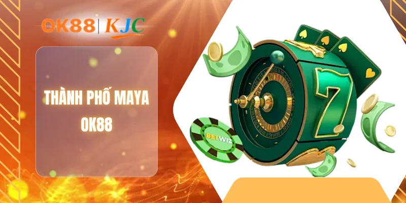 THÀNH PHỐ MAYA OK88